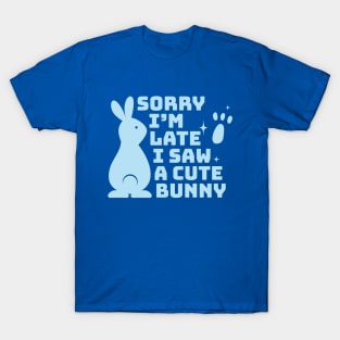 Sorry I'm late I saw a cute bunny (blue) T-Shirt